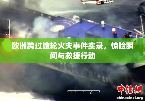 歐洲跨過渡輪火災(zāi)事件實錄，驚險瞬間與救援行動