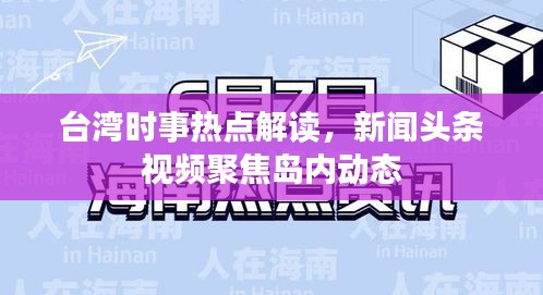 臺(tái)灣時(shí)事熱點(diǎn)解讀，新聞?lì)^條視頻聚焦島內(nèi)動(dòng)態(tài)