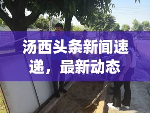 湯西頭條新聞速遞，最新動態(tài)與趨勢全掌握