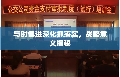 與時(shí)俱進(jìn)深化抓落實(shí)，戰(zhàn)略意義揭秘