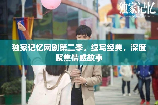 獨(dú)家記憶網(wǎng)劇第二季，續(xù)寫經(jīng)典，深度聚焦情感故事