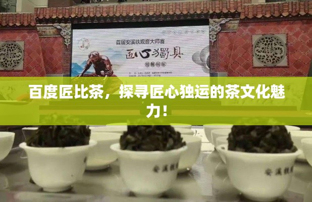 百度匠比茶，探尋匠心獨(dú)運(yùn)的茶文化魅力！