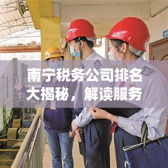南寧稅務公司排名大揭秘，解讀服務品質與實力榜單