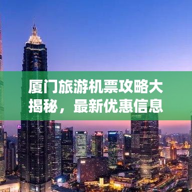 廈門旅游機(jī)票攻略大揭秘，最新優(yōu)惠信息一網(wǎng)打盡