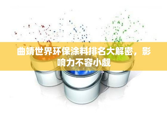 曲靖世界環(huán)保涂料排名大解密，影響力不容小覷