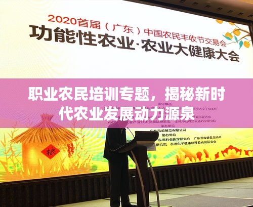 職業(yè)農(nóng)民培訓(xùn)專題，揭秘新時(shí)代農(nóng)業(yè)發(fā)展動(dòng)力源泉