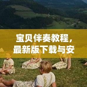 寶貝伴奏教程，最新版下載與安裝，開啟多彩音樂之旅！