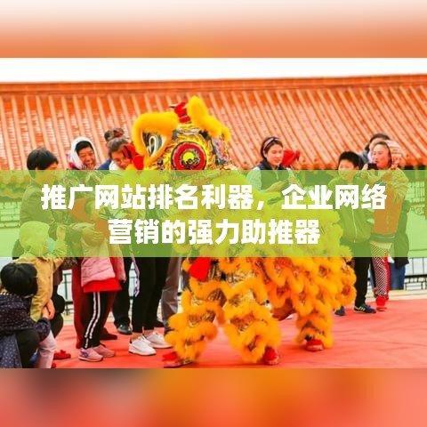 推廣網(wǎng)站排名利器，企業(yè)網(wǎng)絡營銷的強力助推器