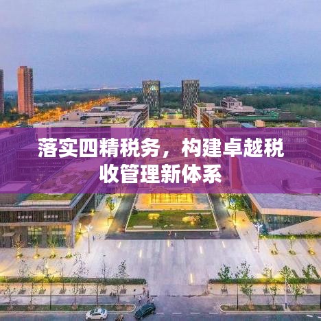 落實(shí)四精稅務(wù)，構(gòu)建卓越稅收管理新體系