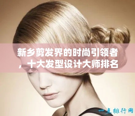 新鄉(xiāng)剪發(fā)界的時(shí)尚引領(lǐng)者，十大發(fā)型設(shè)計(jì)大師排名