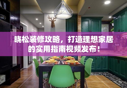 曉松裝修攻略，打造理想家居的實用指南視頻發(fā)布！