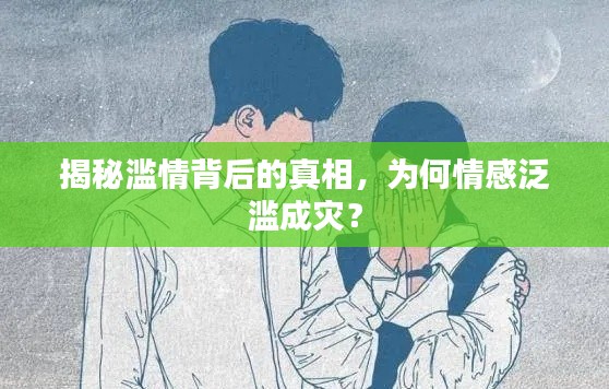 揭秘濫情背后的真相，為何情感泛濫成災？
