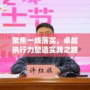 聚焦一線落實，卓越執(zhí)行力塑造實踐之路