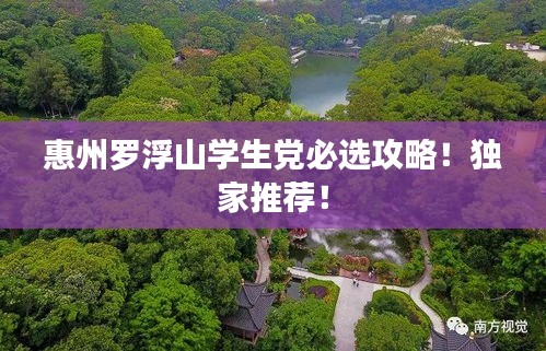惠州羅浮山學(xué)生黨必選攻略！獨(dú)家推薦！