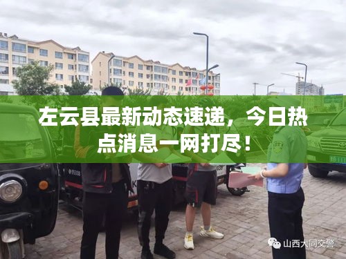 左云縣最新動態(tài)速遞，今日熱點消息一網(wǎng)打盡！