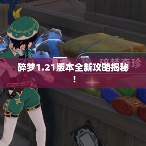 碎夢(mèng)1.21版本全新攻略揭秘！
