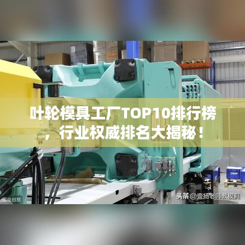 葉輪模具工廠TOP10排行榜，行業(yè)權(quán)威排名大揭秘！