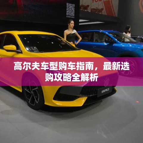 高爾夫車型購(gòu)車指南，最新選購(gòu)攻略全解析
