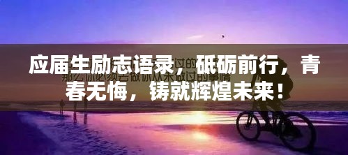 應(yīng)屆生勵(lì)志語(yǔ)錄，砥礪前行，青春無悔，鑄就輝煌未來！
