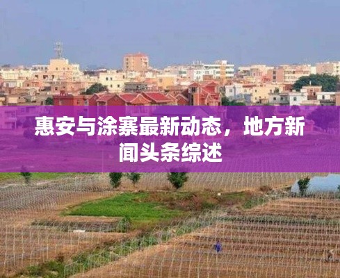 惠安與涂寨最新動態(tài)，地方新聞頭條綜述