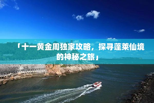 「十一黃金周獨(dú)家攻略，探尋蓬萊仙境的神秘之旅」