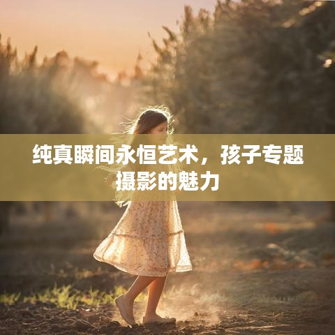 純真瞬間永恒藝術(shù)，孩子專(zhuān)題攝影的魅力