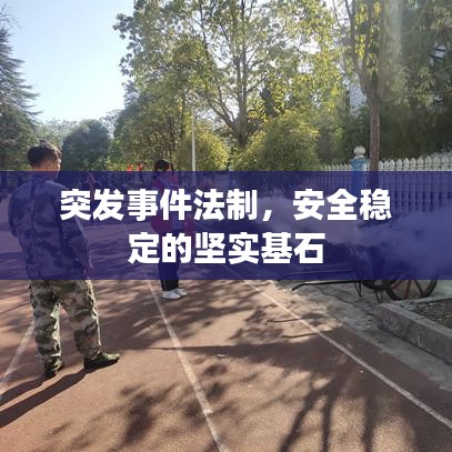 突發(fā)事件法制，安全穩(wěn)定的堅實基石