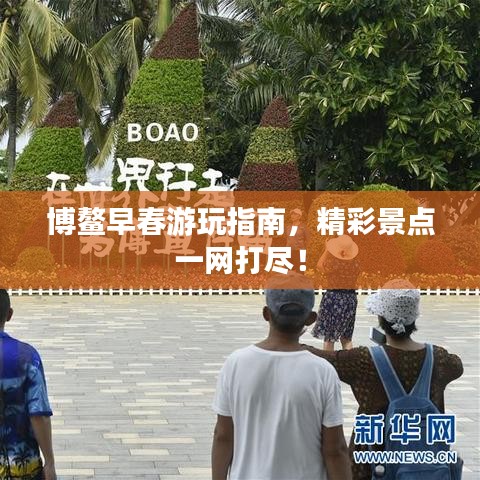 博鰲早春游玩指南，精彩景點(diǎn)一網(wǎng)打盡！