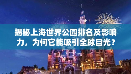 揭秘上海世界公園排名及影響力，為何它能吸引全球目光？