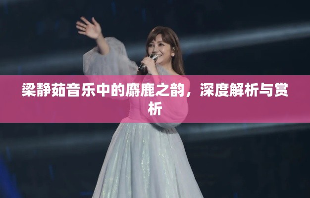 梁靜茹音樂中的麝鹿之韻，深度解析與賞析