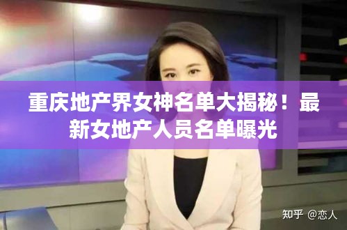 重慶地產界女神名單大揭秘！最新女地產人員名單曝光