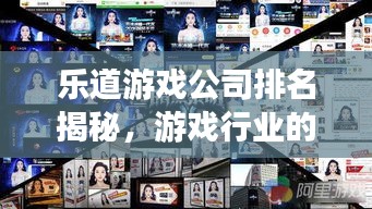 樂道游戲公司排名揭秘，游戲行業(yè)的領(lǐng)軍者探究