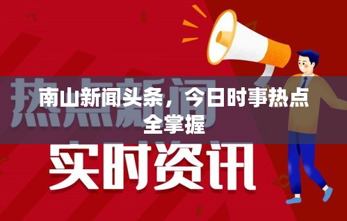 南山新聞?lì)^條，今日時(shí)事熱點(diǎn)全掌握