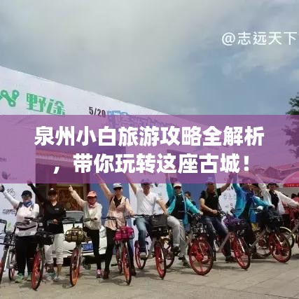 泉州小白旅游攻略全解析，帶你玩轉(zhuǎn)這座古城！