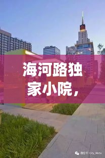 海河路獨家小院，城市中的靜謐天地