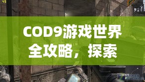 COD9游戲世界全攻略，探索每一個(gè)角落的極致旅游體驗(yàn)