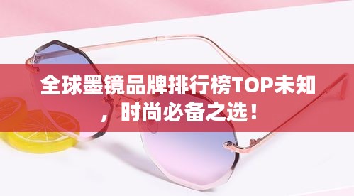 全球墨鏡品牌排行榜TOP未知，時尚必備之選！