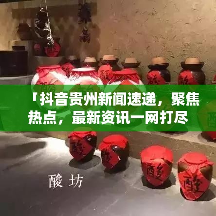 「抖音貴州新聞速遞，聚焦熱點，最新資訊一網(wǎng)打盡」