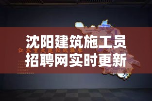 沈陽建筑施工員招聘網(wǎng)實時更新，最新招聘動態(tài)一網(wǎng)打盡