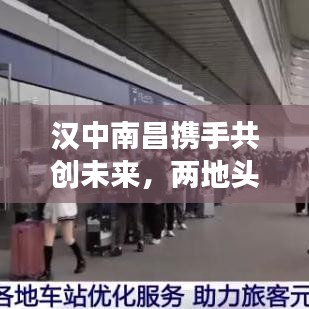 漢中南昌攜手共創(chuàng)未來，兩地頭條新聞聚焦發(fā)展共贏之路