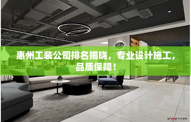 惠州工裝公司排名揭曉，專業(yè)設(shè)計施工，品質(zhì)保障！