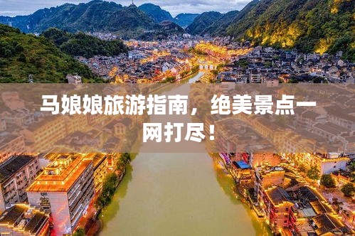 馬娘娘旅游指南，絕美景點一網(wǎng)打盡！