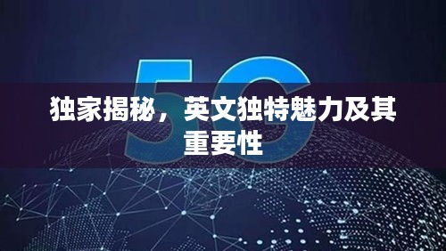 獨(dú)家揭秘，英文獨(dú)特魅力及其重要性
