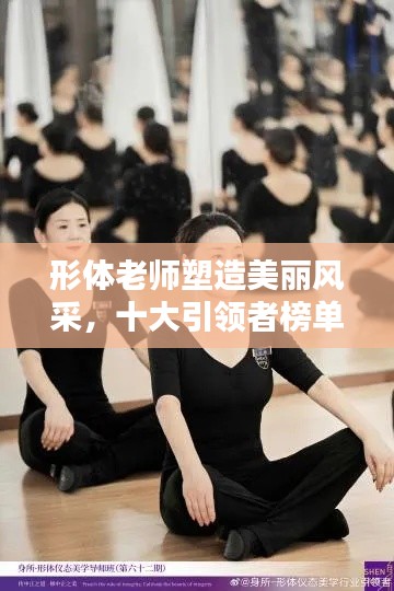 形體老師塑造美麗風(fēng)采，十大引領(lǐng)者榜單揭曉！