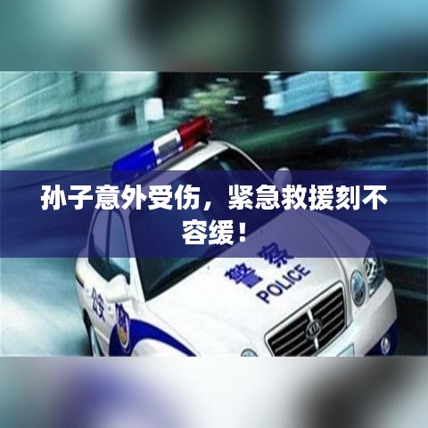 孫子意外受傷，緊急救援刻不容緩！