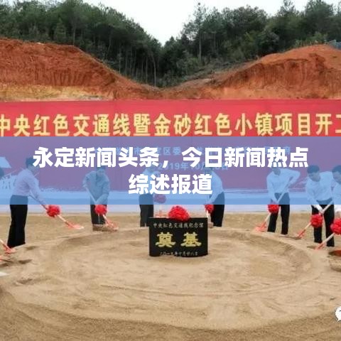 永定新聞頭條，今日新聞熱點(diǎn)綜述報道