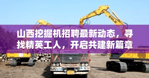 山西挖掘機(jī)招聘最新動(dòng)態(tài)，尋找精英工人，開啟共建新篇章