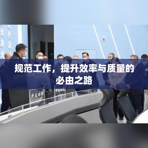 規(guī)范工作，提升效率與質(zhì)量的必由之路
