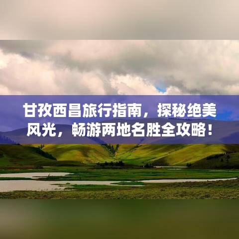 甘孜西昌旅行指南，探秘絕美風(fēng)光，暢游兩地名勝全攻略！