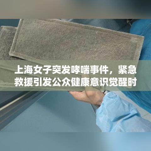 上海女子突發(fā)哮喘事件，緊急救援引發(fā)公眾健康意識覺醒時刻